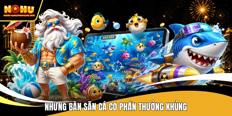 Những bàn săn cá có phần thưởng khủng