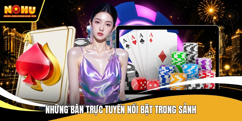 Những bàn trực tuyến nổi bật trong sảnh