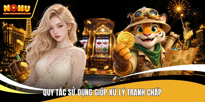 Quy tắc sử dụng giúp xử lý tranh chấp