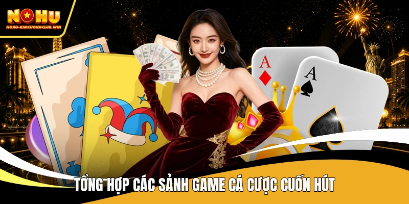 Tổng hợp các sảnh game cá cược cuốn hút