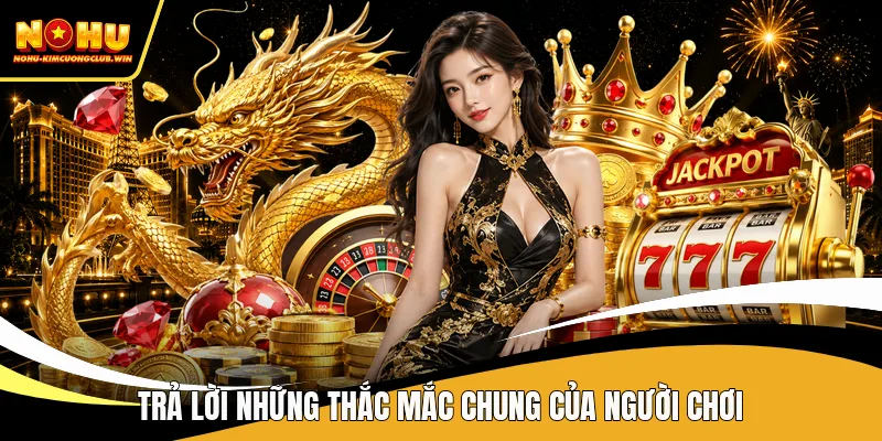 Trả lời những thắc mắc chung của người chơi